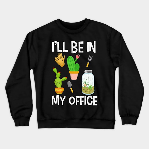 I ll be in my office for gardener Crewneck Sweatshirt by Shirtttee